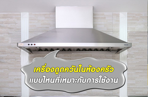 เลือกเครื่องดูดควันในห้องครัว แบบไหนที่เหมาะกับการใช้งาน เลือกเครื่องดูดควันในห้องครัว แบบไหนที่เหมาะกับการใช้งาน