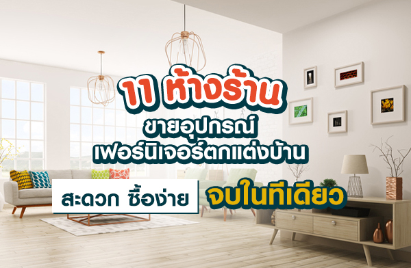 11 ห้างร้าน ขายของเกี่ยวกับอุปกรณ์และเฟอร์นิเจอร์ตกแต่งบ้าน สะดวก ซื้อง่าย จบในที่เดียว 11 ห้างร้าน ขายของเกี่ยวกับอุปกรณ์และเฟอร์นิเจอร์ตกแต่งบ้าน สะดวก ซื้อง่าย จบในที่เดียว